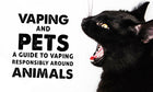 Vaping and Pets: A Guide to Vaping Responsibly Around Animals