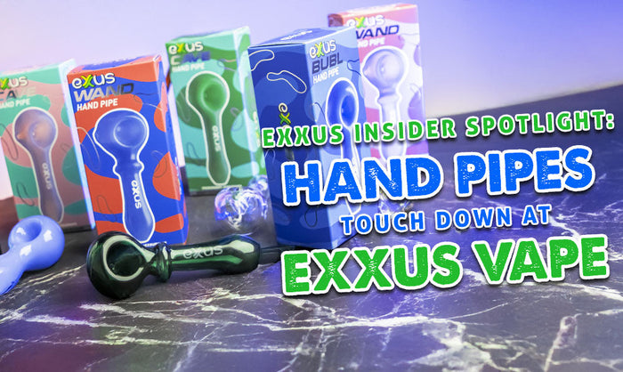 Exxus Insider Spotlight: Hand Pipes Touch Down At Exxus Vape