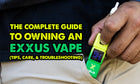 The Complete Guide To Owning An Exxus Vape (Tips, Care & Troubleshooting)